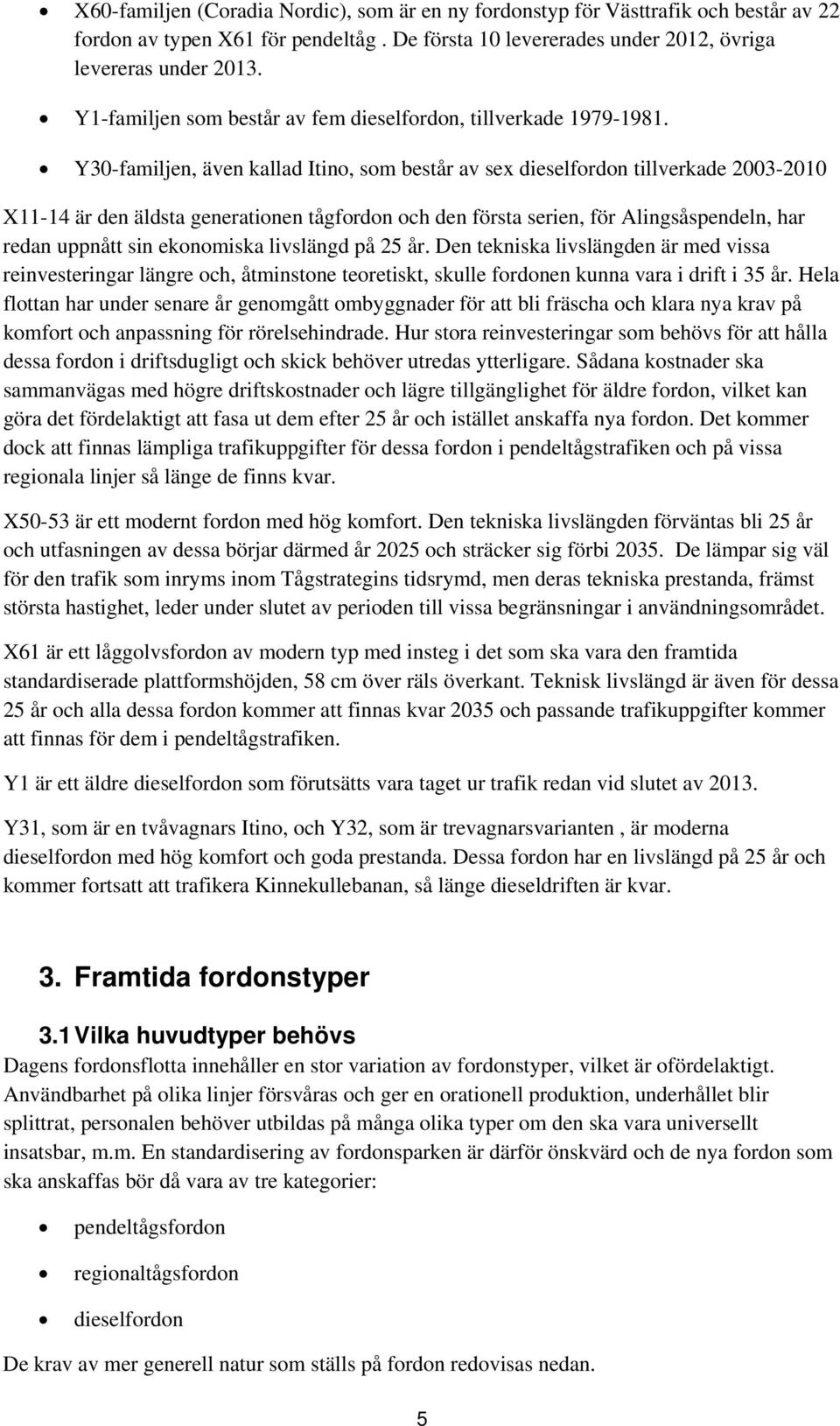 Y30-familjen, även kallad Itino, som består av sex dieselfordon tillverkade 2003-2010 X11-14 är den äldsta generationen tågfordon och den första serien, för Alingsåspendeln, har redan uppnått sin