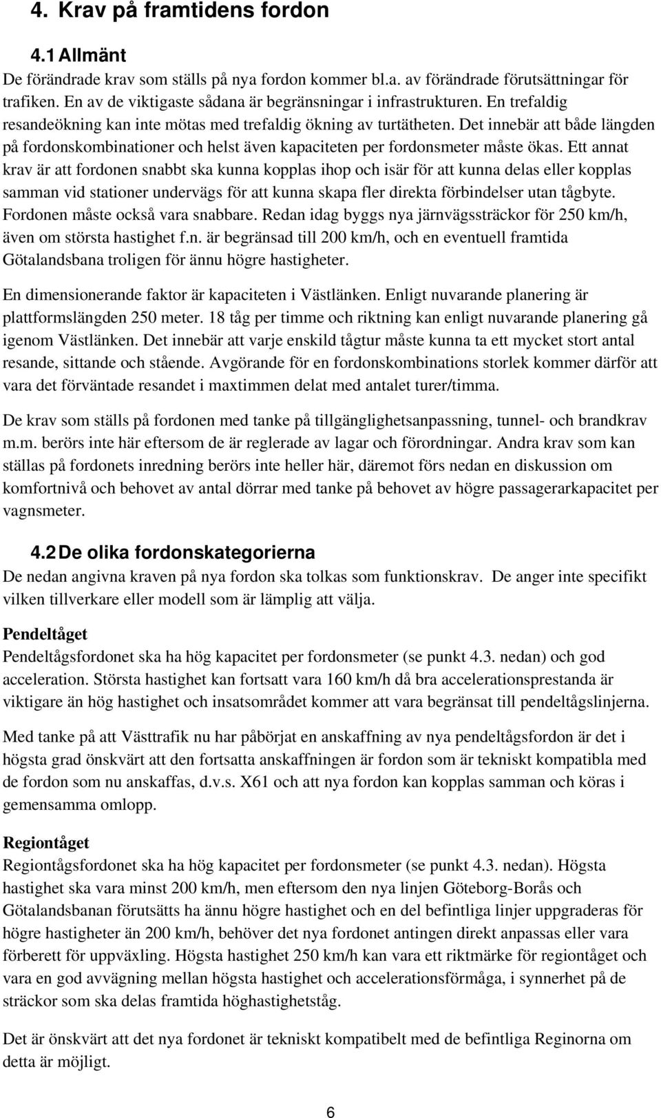 Det innebär att både längden på fordonskombinationer och helst även kapaciteten per fordonsmeter måste ökas.