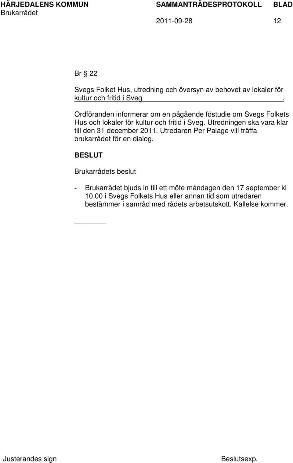 Utredningen ska vara klar till den 31 december 2011. Utredaren Per Palage vill träffa brukarrådet för en dialog.