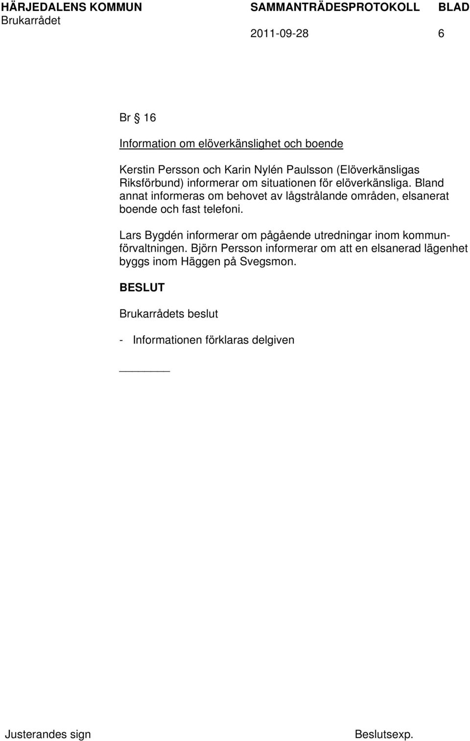 Bland annat informeras om behovet av lågstrålande områden, elsanerat boende och fast telefoni.
