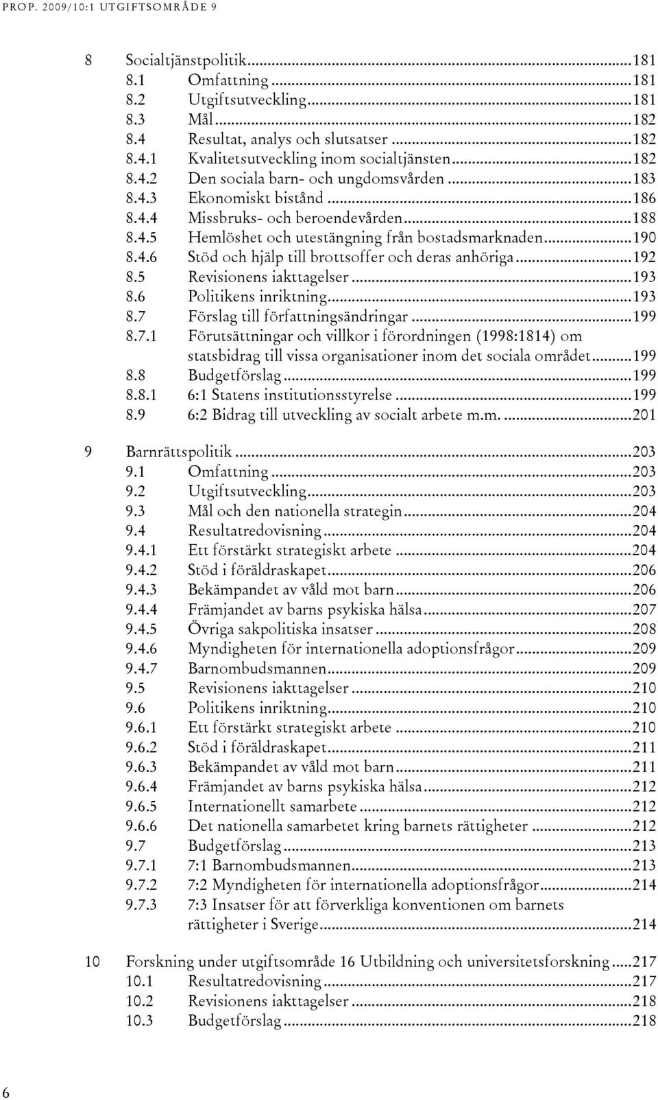 ..192 8.5 Revisionens iakttagelser...193 8.6 Politikens inriktning...193 8.7 Förslag till författningsändringar...199 8.7.1 Förutsättningar och villkor i förordningen (1998:1814) om statsbidrag till vissa organisationer inom det sociala området.