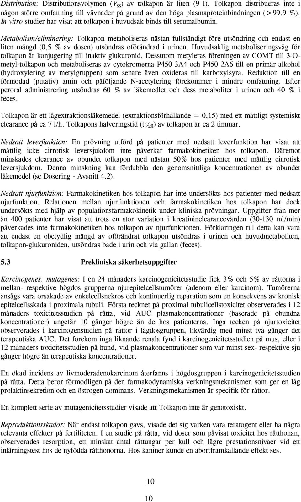 Metabolism/eliminering: Tolkapon metaboliseras nästan fullständigt före utsöndring och endast en liten mängd (0,5 % av dosen) utsöndras oförändrad i urinen.