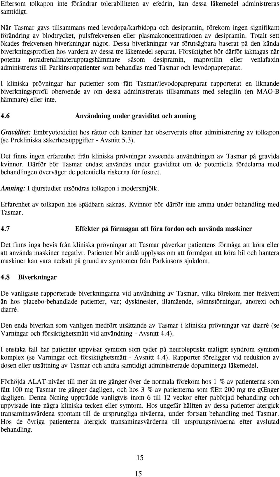 Totalt sett ökades frekvensen biverkningar något. Dessa biverkningar var förutsägbara baserat på den kända biverkningsprofilen hos vardera av dessa tre läkemedel separat.