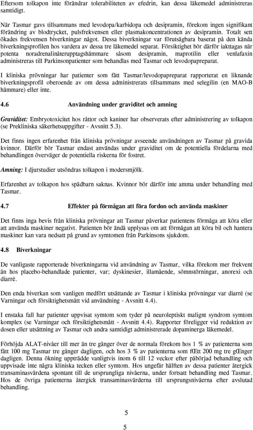 Totalt sett ökades frekvensen biverkningar något. Dessa biverkningar var förutsägbara baserat på den kända biverkningsprofilen hos vardera av dessa tre läkemedel separat.
