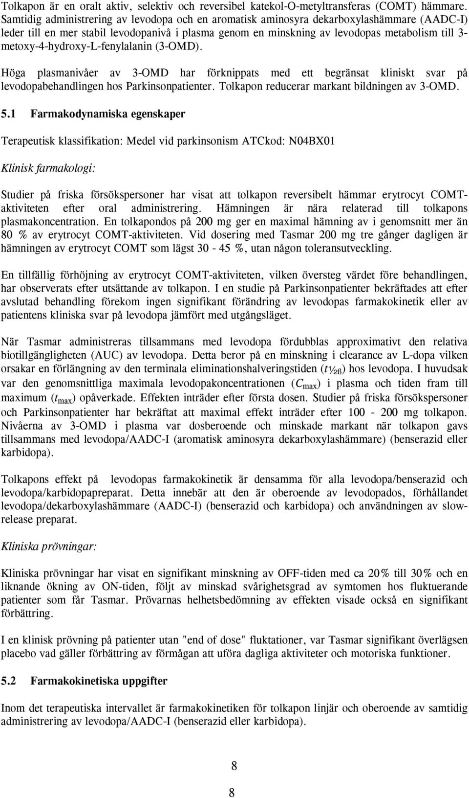 metoxy-4-hydroxy-l-fenylalanin (3-OMD). Höga plasmanivåer av 3-OMD har förknippats med ett begränsat kliniskt svar på levodopabehandlingen hos Parkinsonpatienter.
