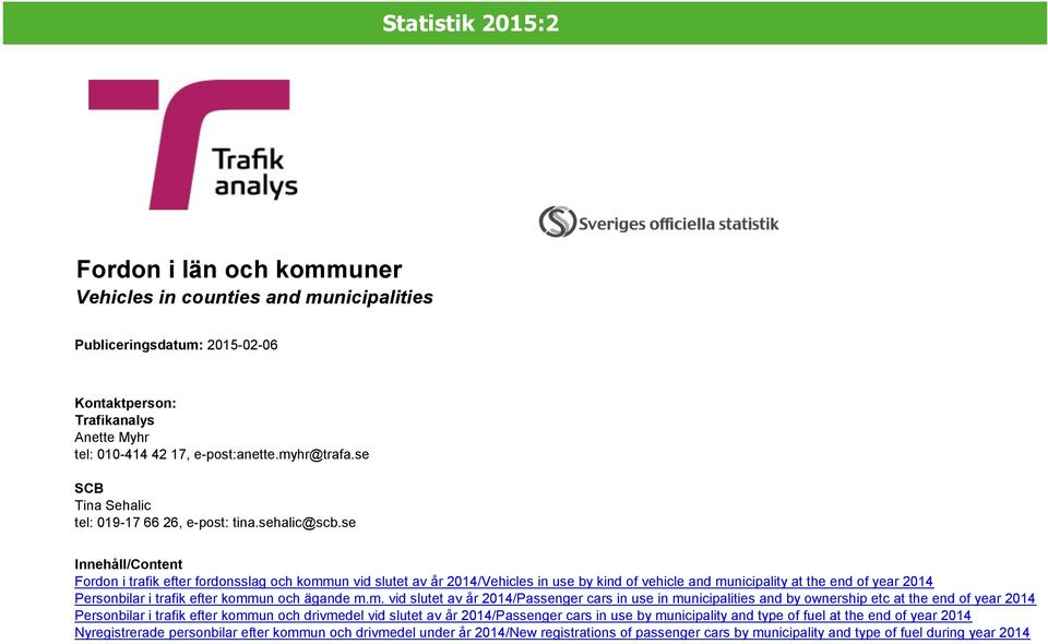 se Innehåll/Content Fordon i trafik efter fordonsslag och kommun vid slutet av år 2014/Vehicles in use by kind of vehicle and municipality at the end of year 2014 Personbilar i trafik efter kommun