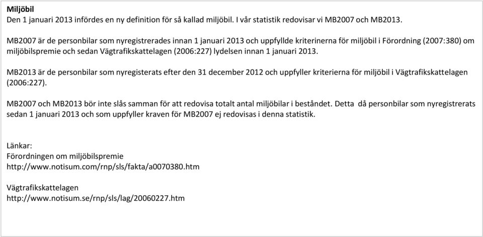 innan 1 januari 2013. MB2013 är de personbilar som nyregisterats efter den 31 december 2012 och uppfyller kriterierna för miljöbil i Vägtrafikskattelagen (2006:227).