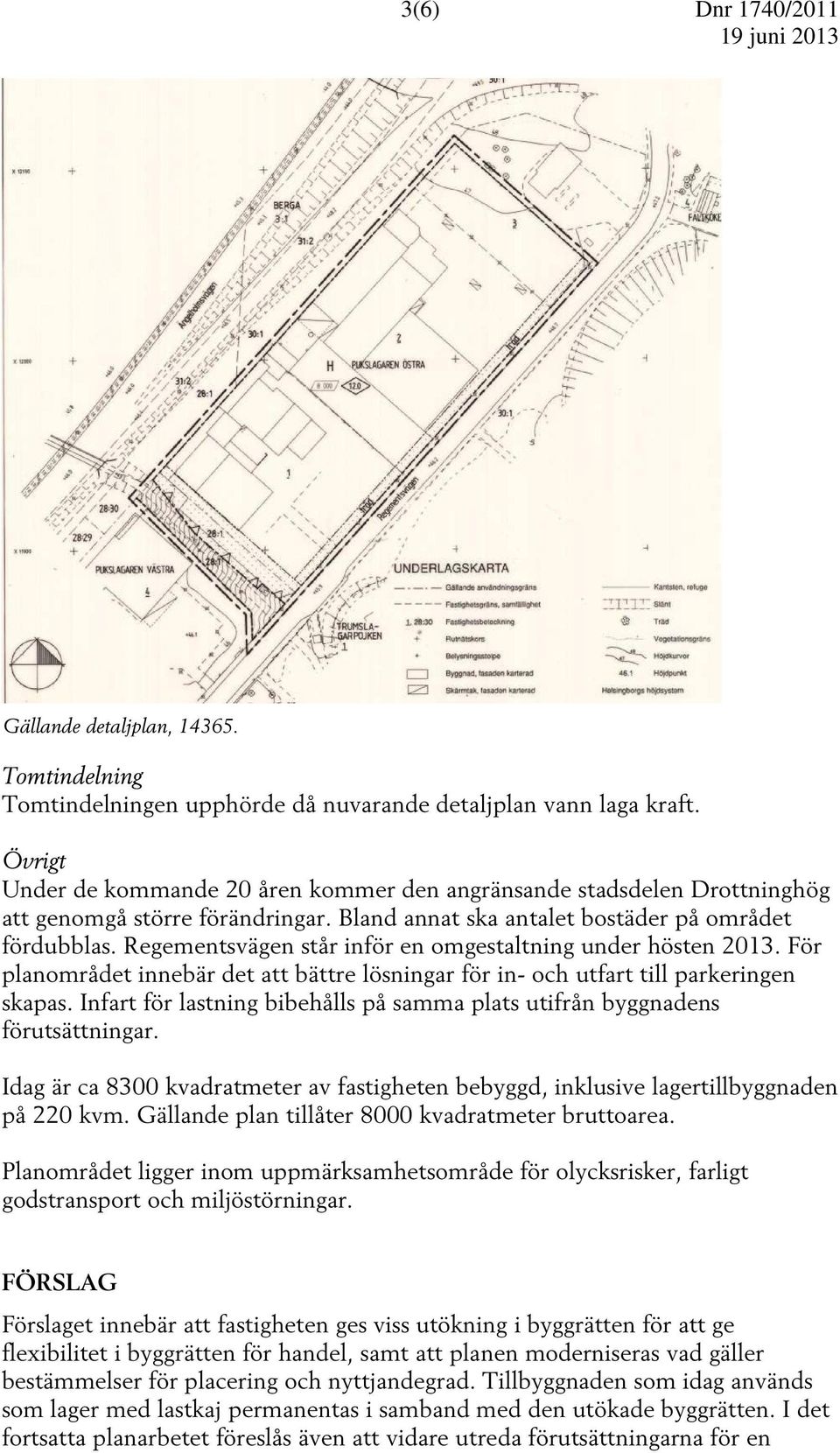 Regementsvägen står inför en omgestaltning under hösten 2013. För planområdet innebär det att bättre lösningar för in- och utfart till parkeringen skapas.