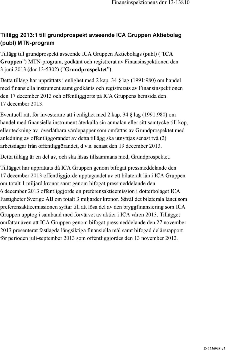 34 lag (1991:980) om handel med finansiella instrument samt godkänts och registrerats av Finansinspektionen den 17 december och offentliggjorts på ICA Gruppens hemsida den 17 december.
