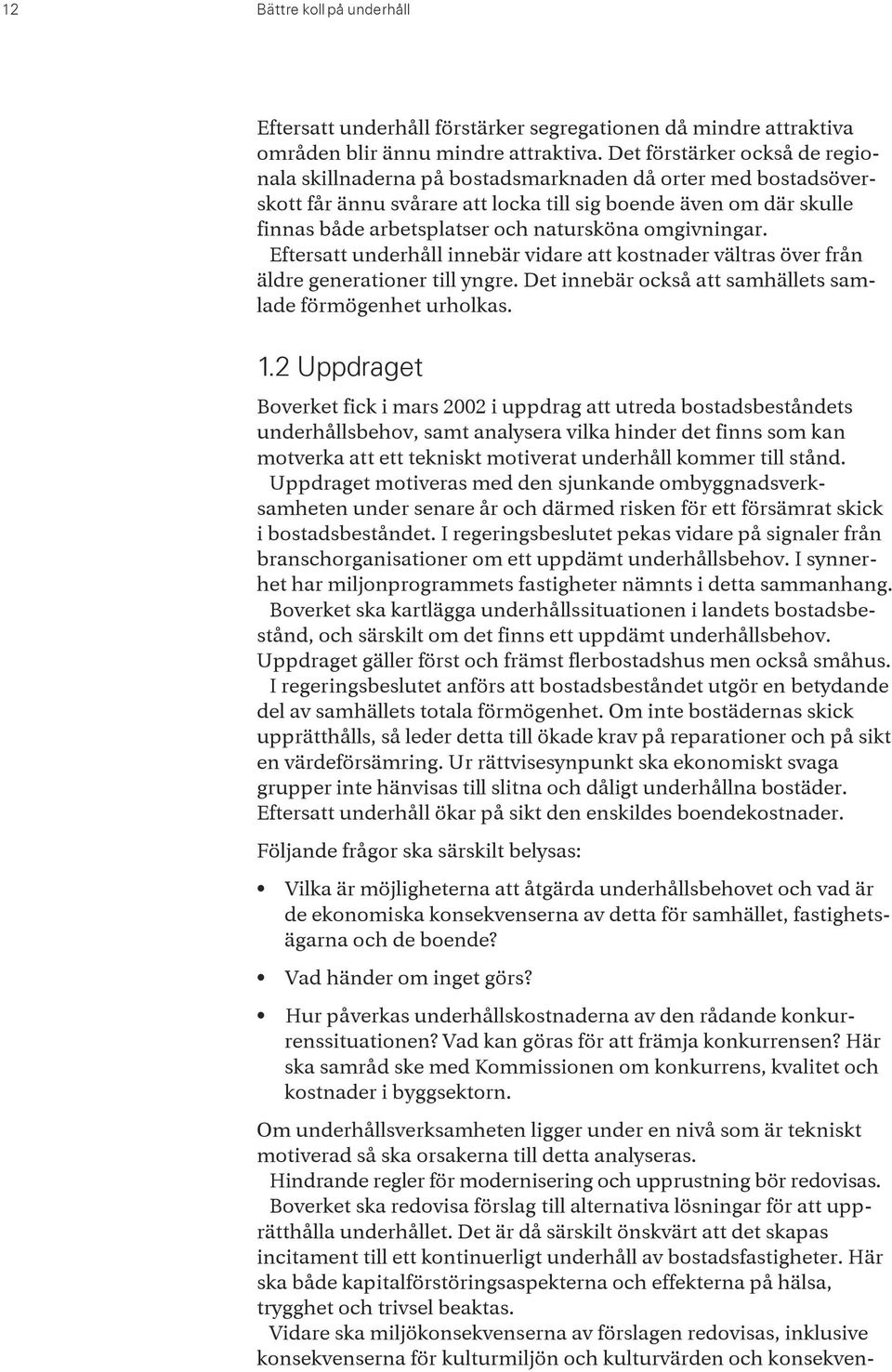 omgivningar. Eftersatt underhåll innebär vidare att kostnader vältras över från äldre generationer till yngre. Det innebär också att samhällets samlade förmögenhet urholkas. 1.