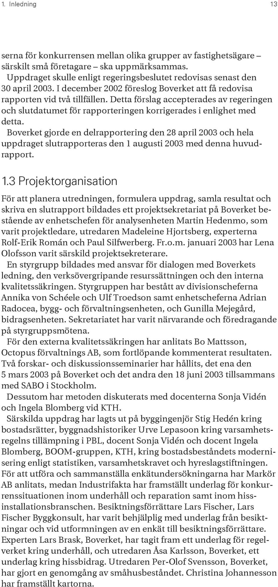 Boverket gjorde en delrapportering den 28 april 2003 och hela uppdraget slutrapporteras den 1 