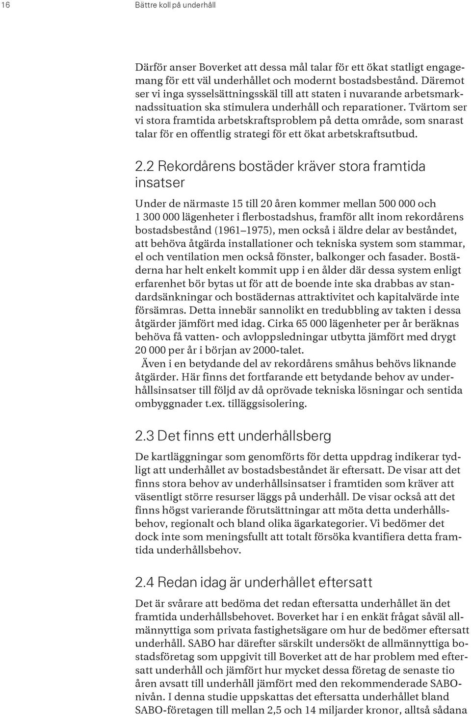 Tvärtom ser vi stora framtida arbetskraftsproblem på detta område, som snarast talar för en offentlig strategi för ett ökat arbetskraftsutbud. 2.