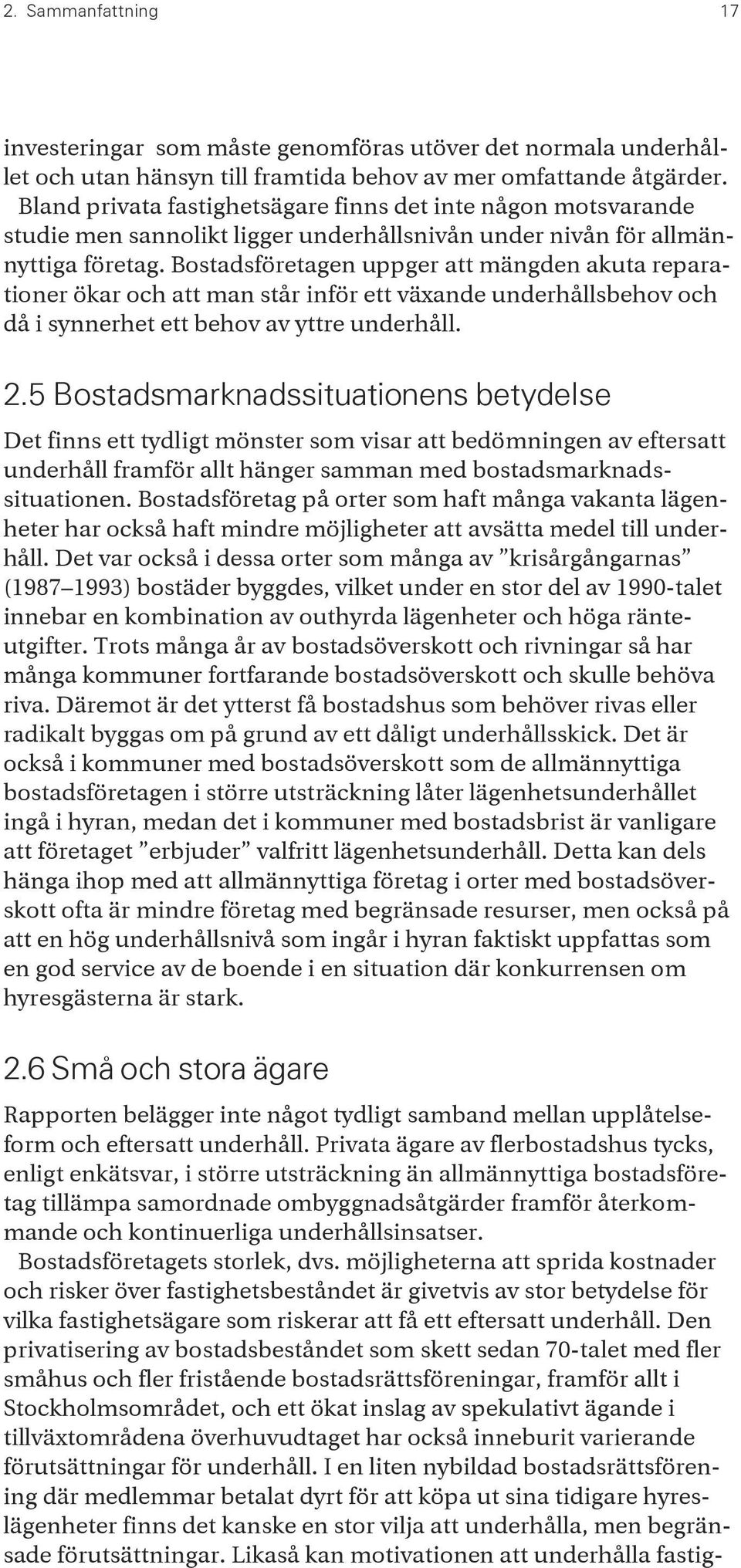 Bostadsföretagen uppger att mängden akuta reparationer ökar och att man står inför ett växande underhållsbehov och då i synnerhet ett behov av yttre underhåll. 2.