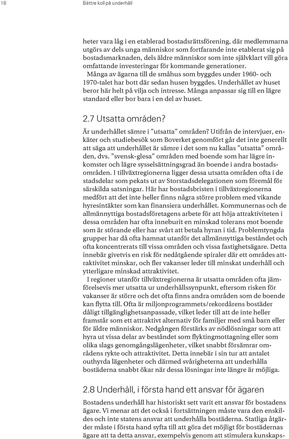 Underhållet av huset beror här helt på vilja och intresse. Många anpassar sig till en lägre standard eller bor bara i en del av huset. 2.7 Utsatta områden? Är underhållet sämre i utsatta områden?