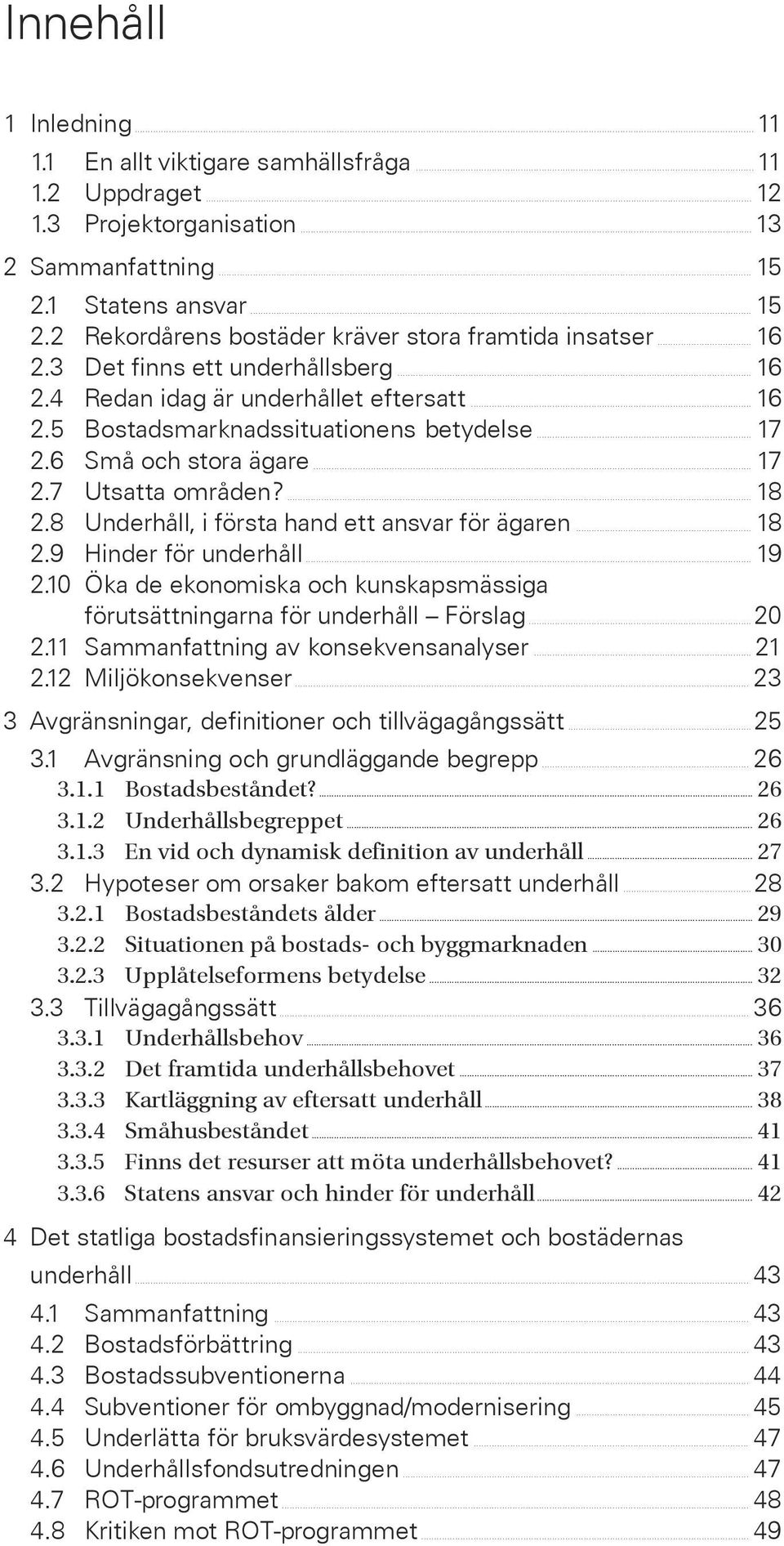 .. 17 2.6 Små och stora ägare... 17 2.7 Utsatta områden?... 18 2.8 Underhåll, i första hand ett ansvar för ägaren... 18 2.9 Hinder för underhåll... 19 2.