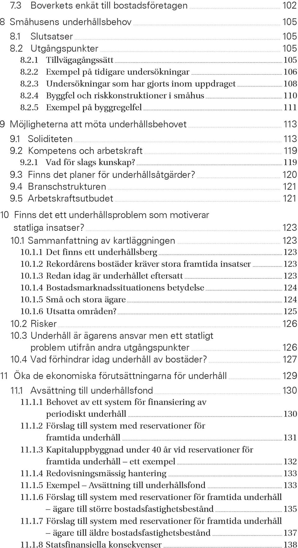 .. 113 9.1 Soliditeten... 113 9.2 Kompetens och arbetskraft... 119 9.2.1 Vad för slags kunskap?...119 9.3 Finns det planer för underhållsåtgärder?... 120 9.4 Branschstrukturen... 121 9.