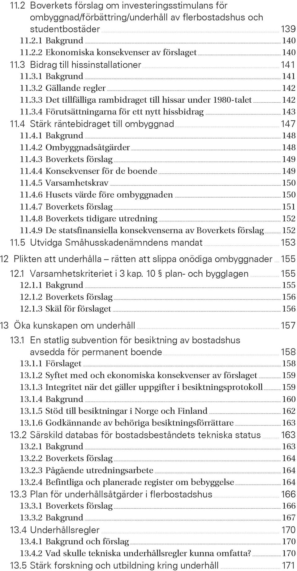 ..143 11.4 Stärk räntebidraget till ombyggnad... 147 11.4.1 Bakgrund...148 11.4.2 Ombyggnadsåtgärder...148 11.4.3 Boverkets förslag...149 11.4.4 Konsekvenser för de boende...149 11.4.5 Varsamhetskrav.