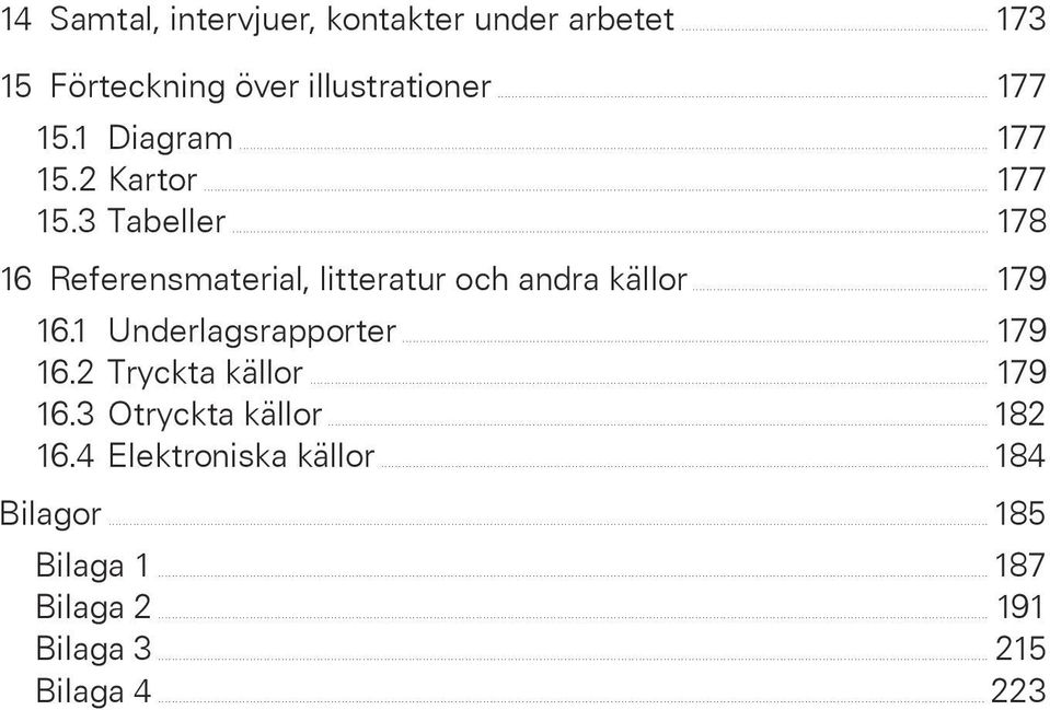 .. 178 16 Referensmaterial, litteratur och andra källor... 179 16.1 Underlagsrapporter... 179 16.2 Tryckta källor.