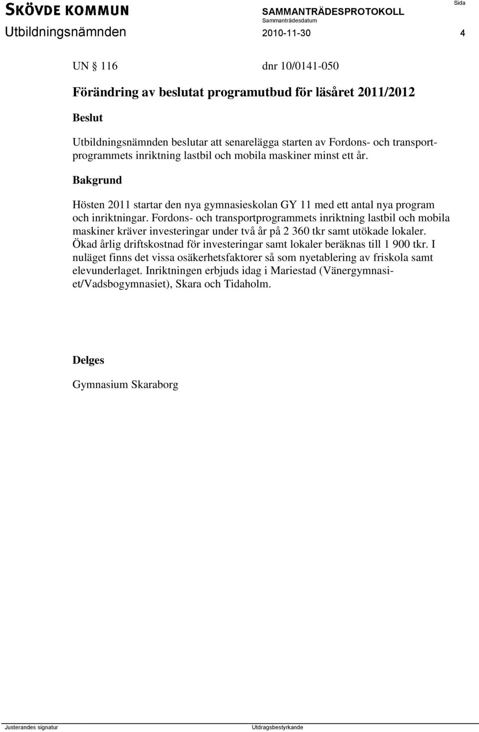 Fordons- och transportprogrammets inriktning lastbil och mobila maskiner kräver investeringar under två år på 2 360 tkr samt utökade lokaler.