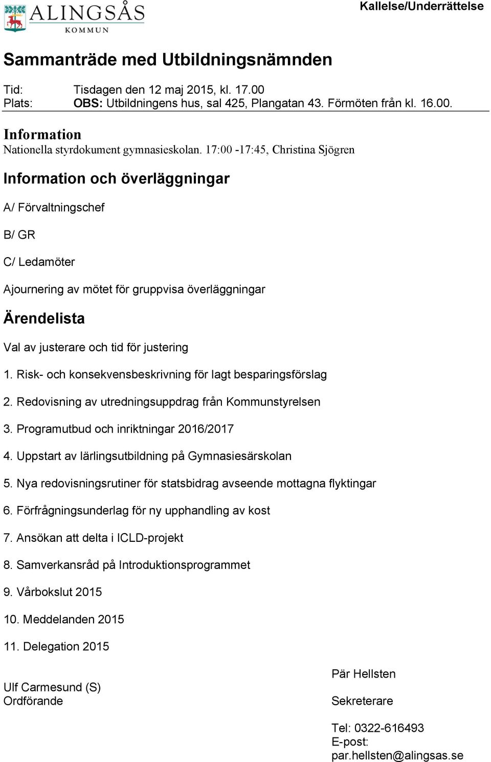 justering 1. Risk- och konsekvensbeskrivning för lagt besparingsförslag 2. Redovisning av utredningsuppdrag från Kommunstyrelsen 3. Programutbud och inriktningar 2016/2017 4.