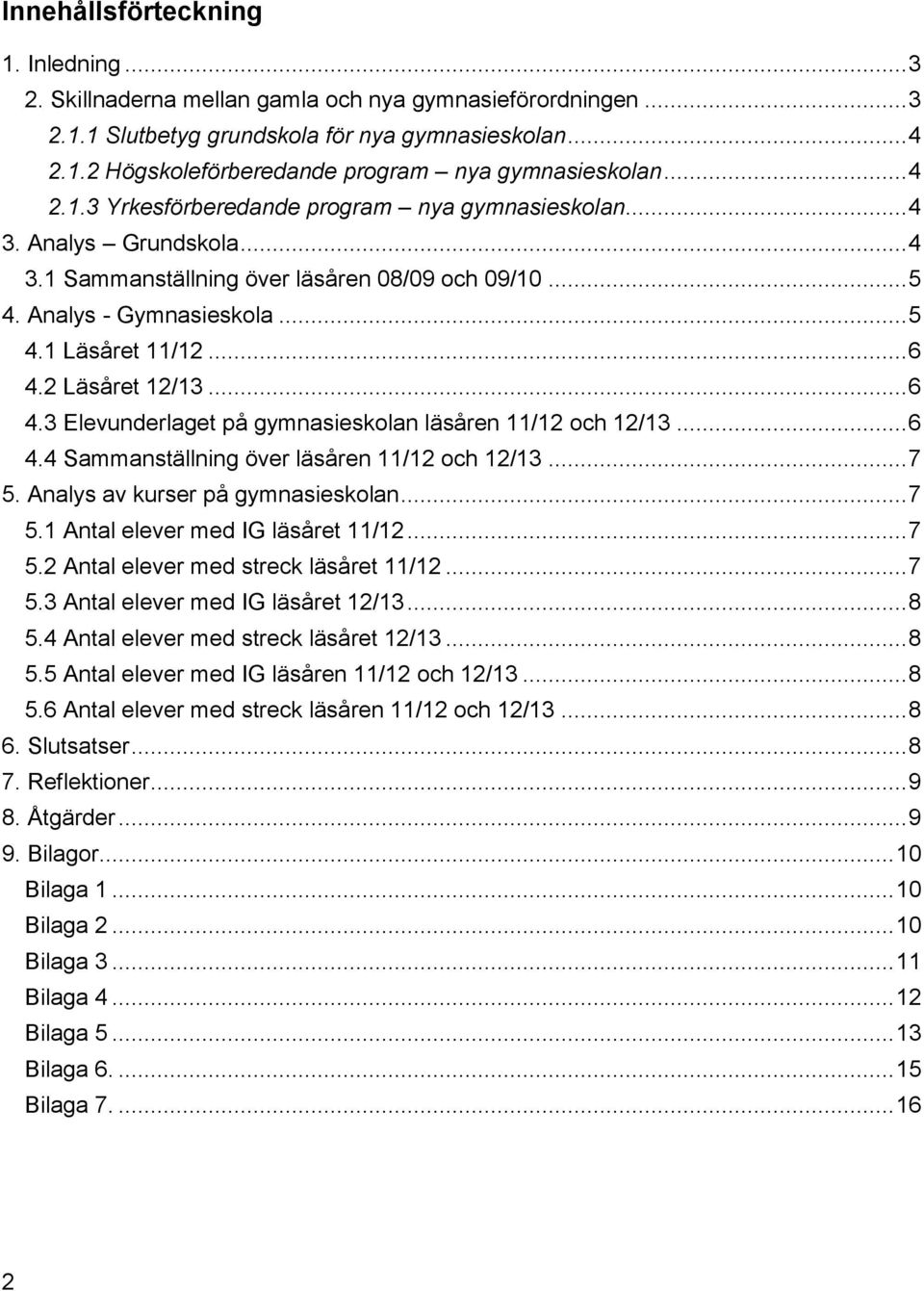 2 Läsåret 12/13... 6 4.3 Elevunderlaget på gymnasieskolan läsåren 11/12 och 12/13... 6 4.4 Sammanställning över läsåren 11/12 och 12/13... 7 5. Analys av kurser på gymnasieskolan... 7 5.1 Antal elever med IG läsåret 11/12.