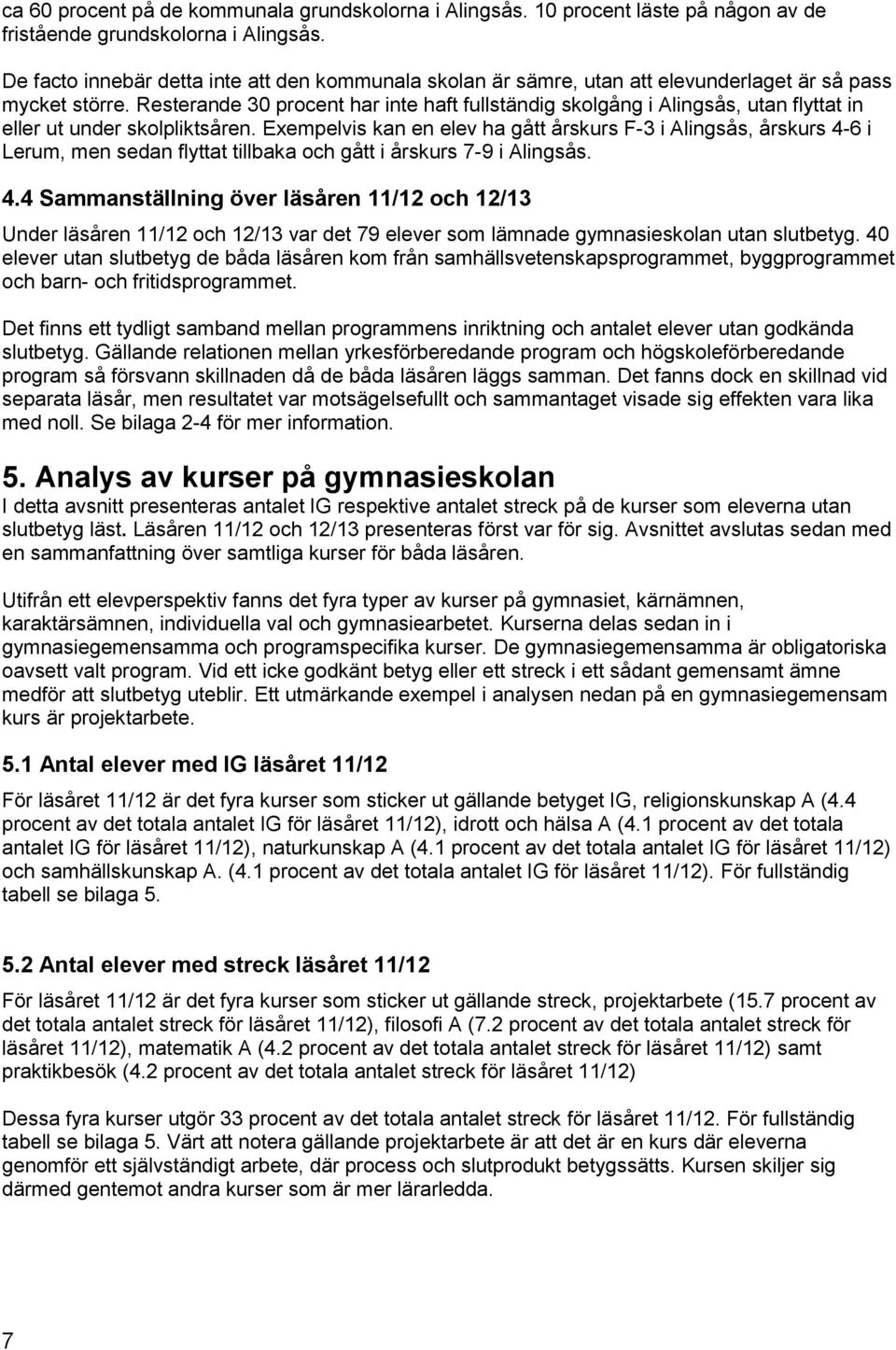 Resterande 30 procent har inte haft fullständig skolgång i Alingsås, utan flyttat in eller ut under skolpliktsåren.