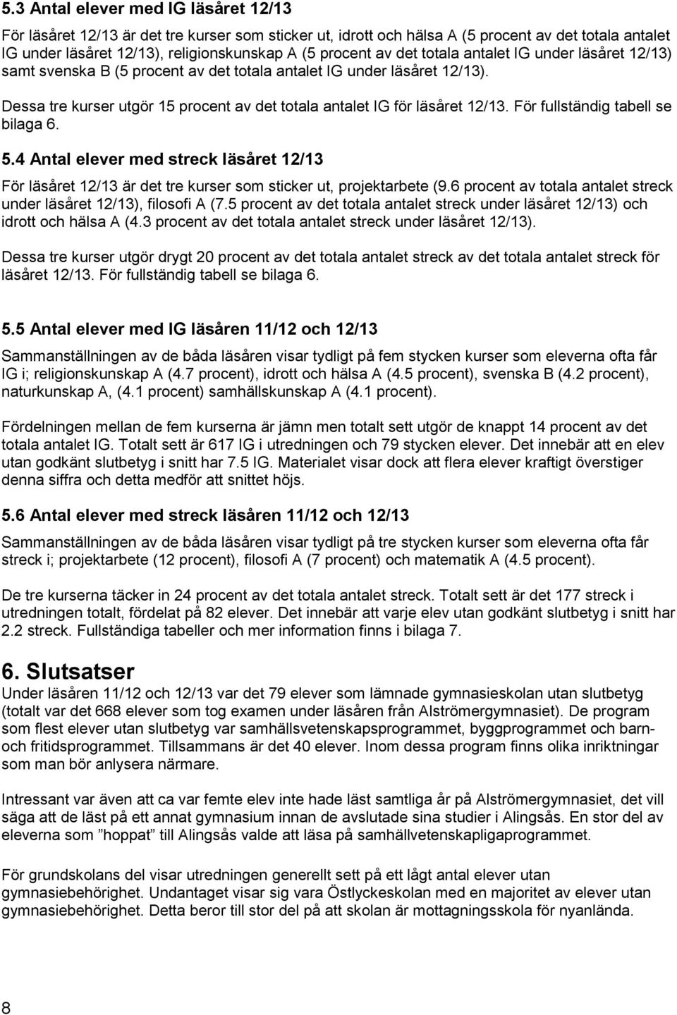 För fullständig tabell se bilaga 6. 5.4 Antal elever med streck läsåret 12/13 För läsåret 12/13 är det tre kurser som sticker ut, projektarbete (9.