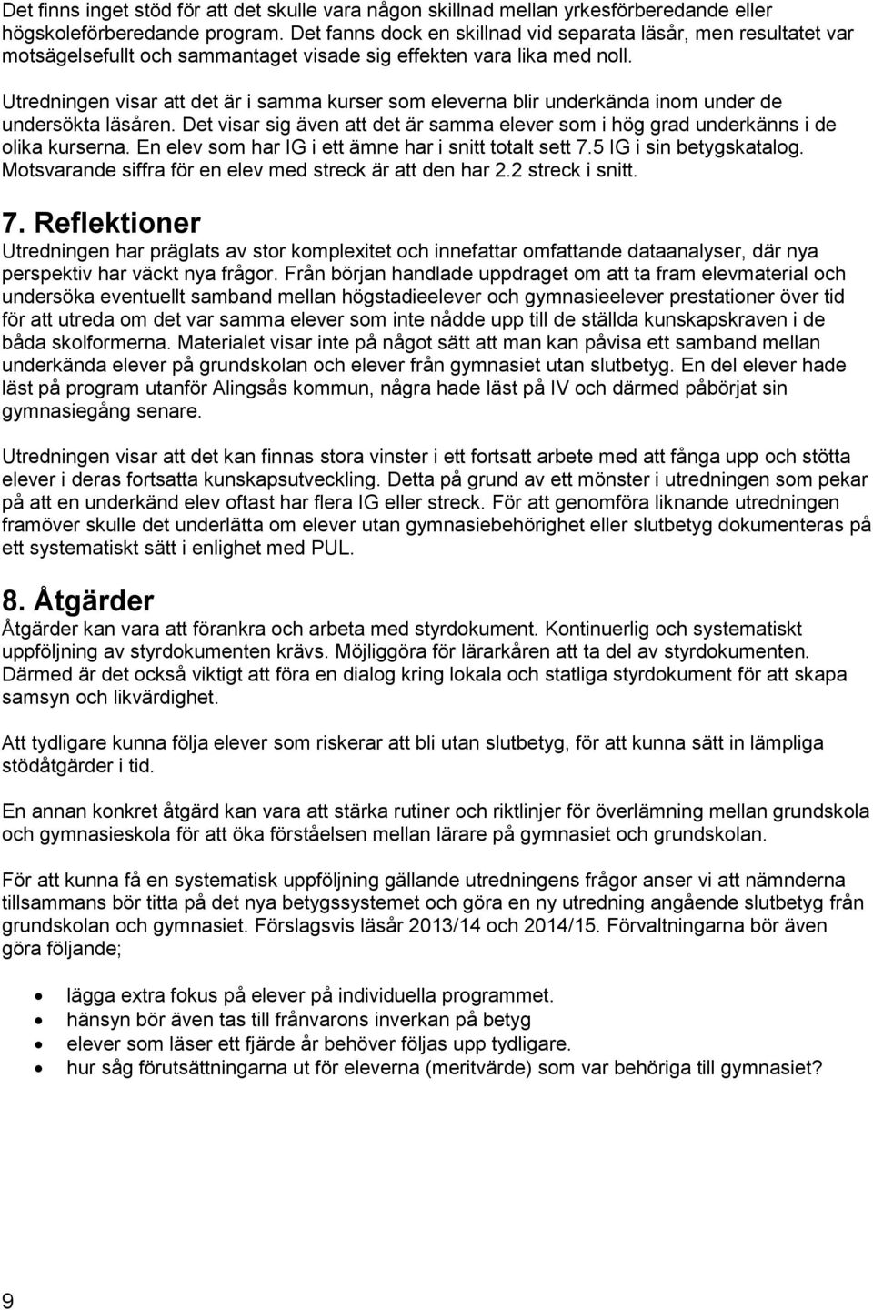 Utredningen visar att det är i samma kurser som eleverna blir underkända inom under de undersökta läsåren. Det visar sig även att det är samma elever som i hög grad underkänns i de olika kurserna.