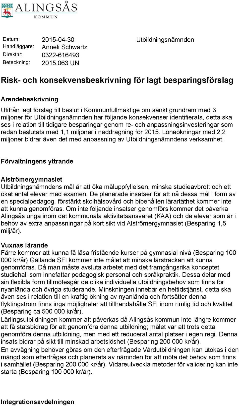 följande konsekvenser identifierats, detta ska ses i relation till tidigare besparingar genom re- och anpassningsinvesteringar som redan beslutats med 1,1 miljoner i neddragning för 2015.