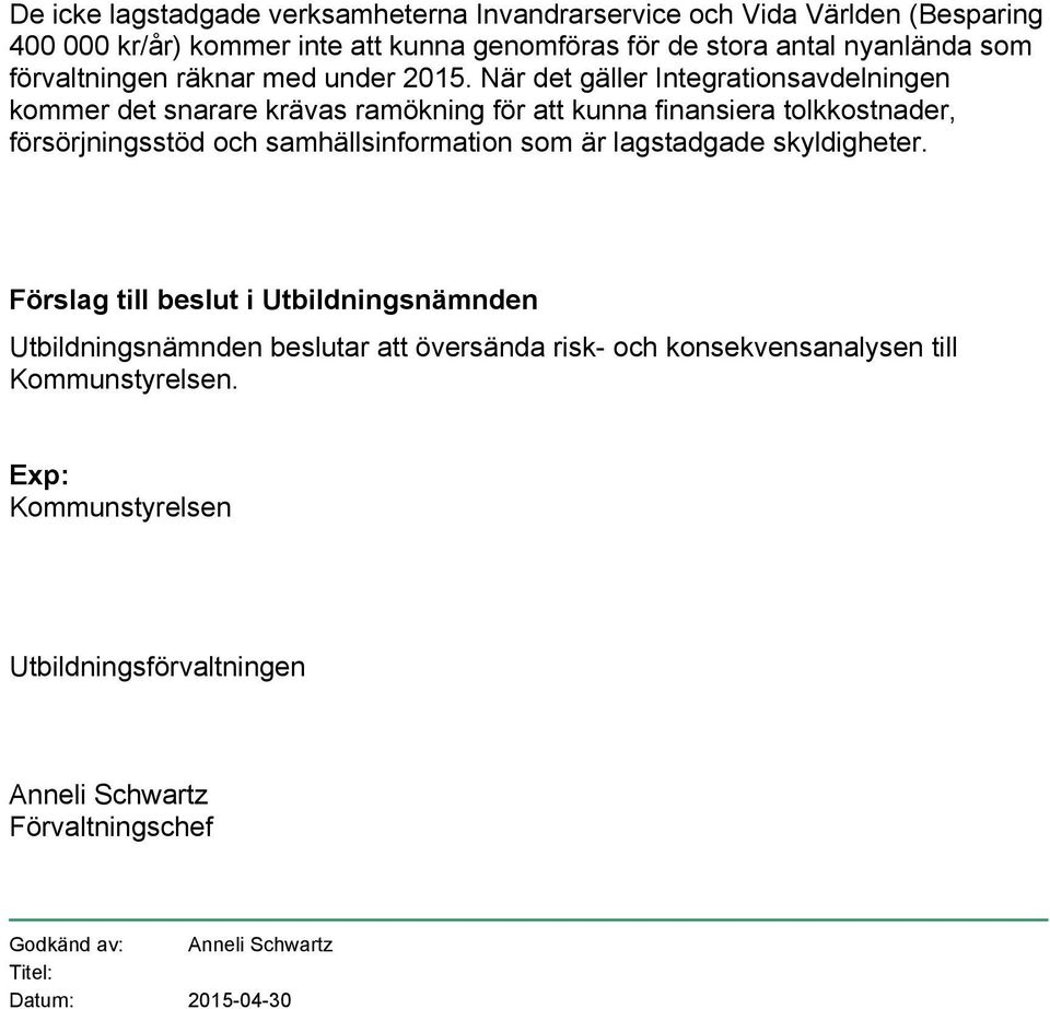 När det gäller Integrationsavdelningen kommer det snarare krävas ramökning för att kunna finansiera tolkkostnader, försörjningsstöd och samhällsinformation som är