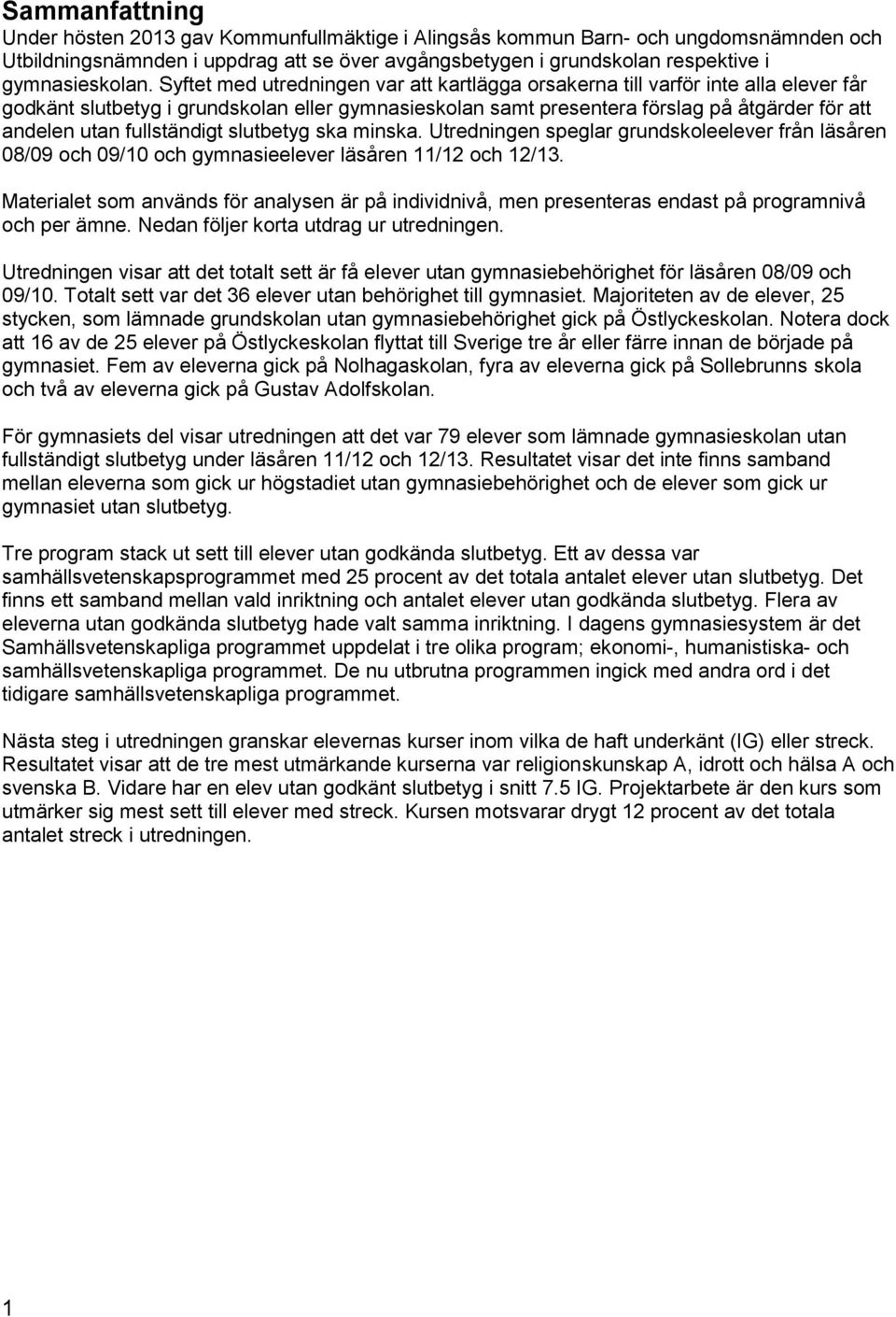 fullständigt slutbetyg ska minska. Utredningen speglar grundskoleelever från läsåren 08/09 och 09/10 och gymnasieelever läsåren 11/12 och 12/13.