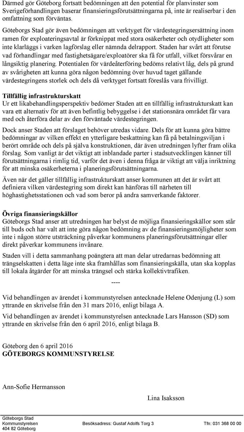 nämnda delrapport. Staden har svårt att förutse vad förhandlingar med fastighetsägare/exploatörer ska få för utfall, vilket försvårar en långsiktig planering.