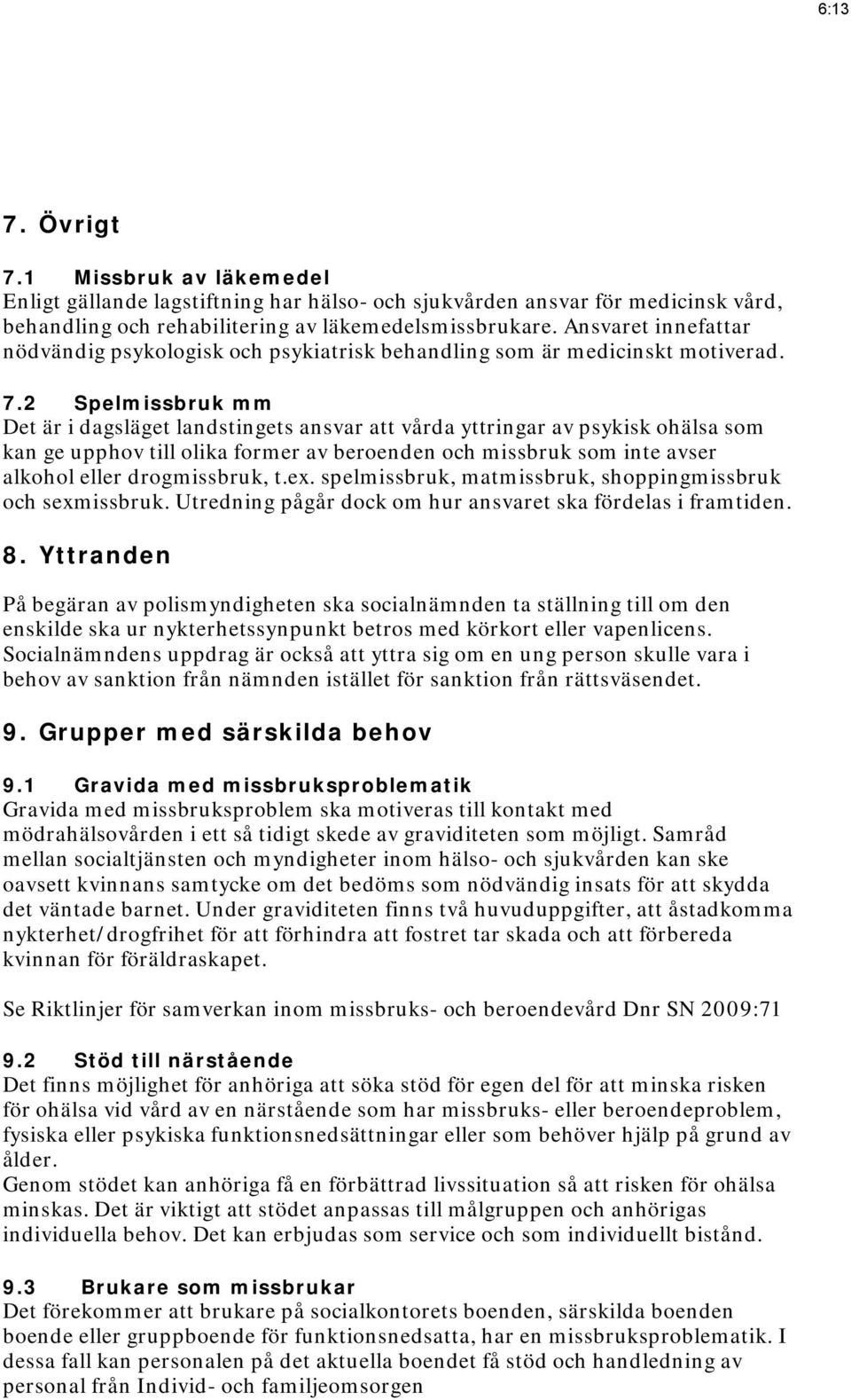 2 Spelmissbruk mm Det är i dagsläget landstingets ansvar att vårda yttringar av psykisk ohälsa som kan ge upphov till olika former av beroenden och missbruk som inte avser alkohol eller drogmissbruk,