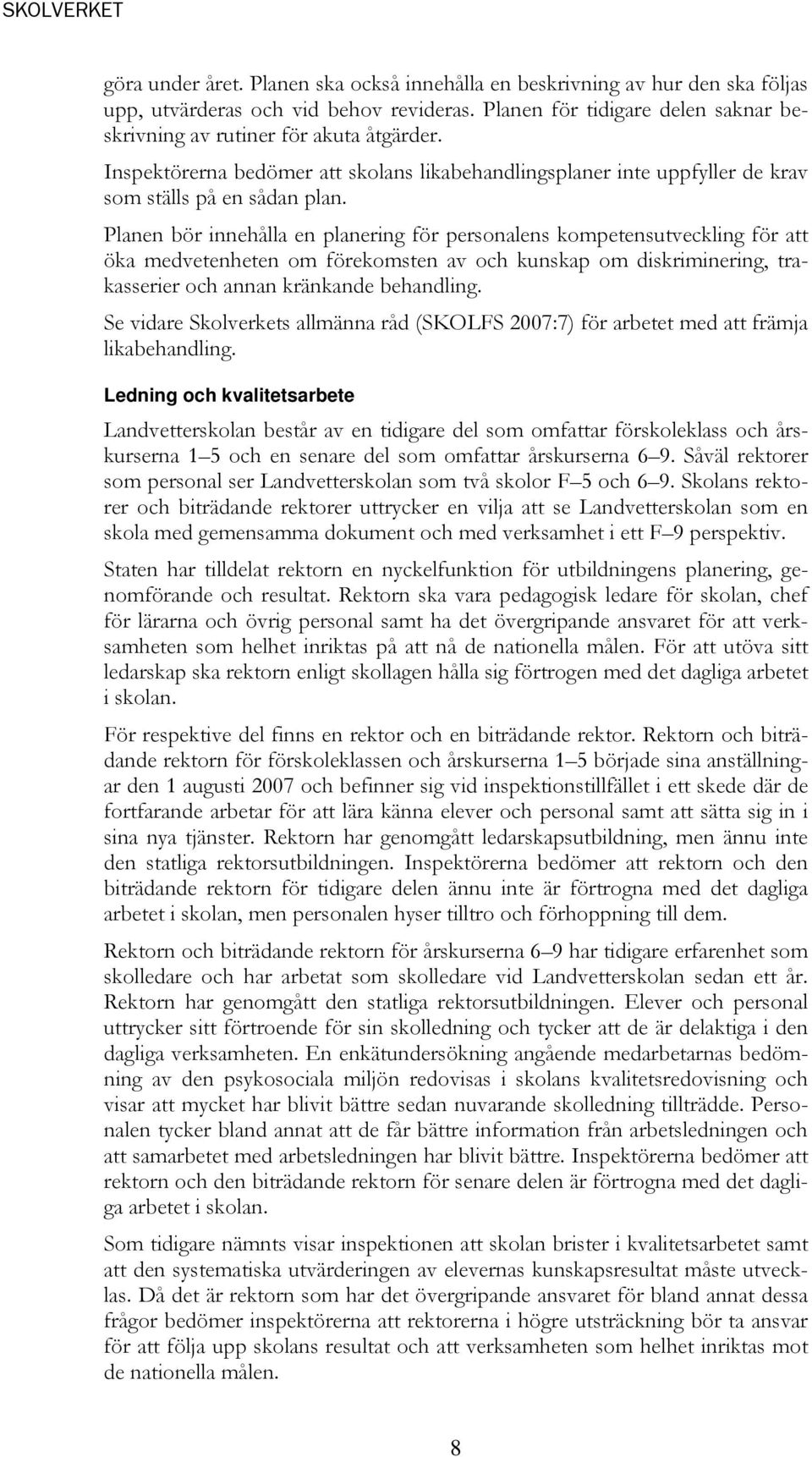 Planen bör innehålla en planering för personalens kompetensutveckling för att öka medvetenheten om förekomsten av och kunskap om diskriminering, trakasserier och annan kränkande behandling.