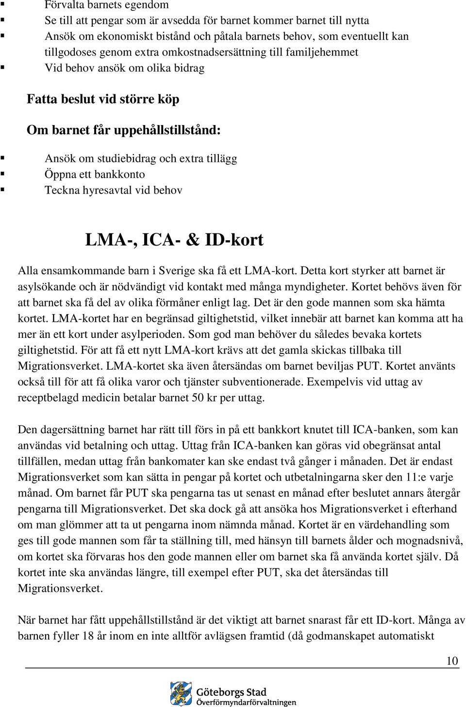 Teckna hyresavtal vid behov LMA-, ICA- & ID-kort Alla ensamkommande barn i Sverige ska få ett LMA-kort.