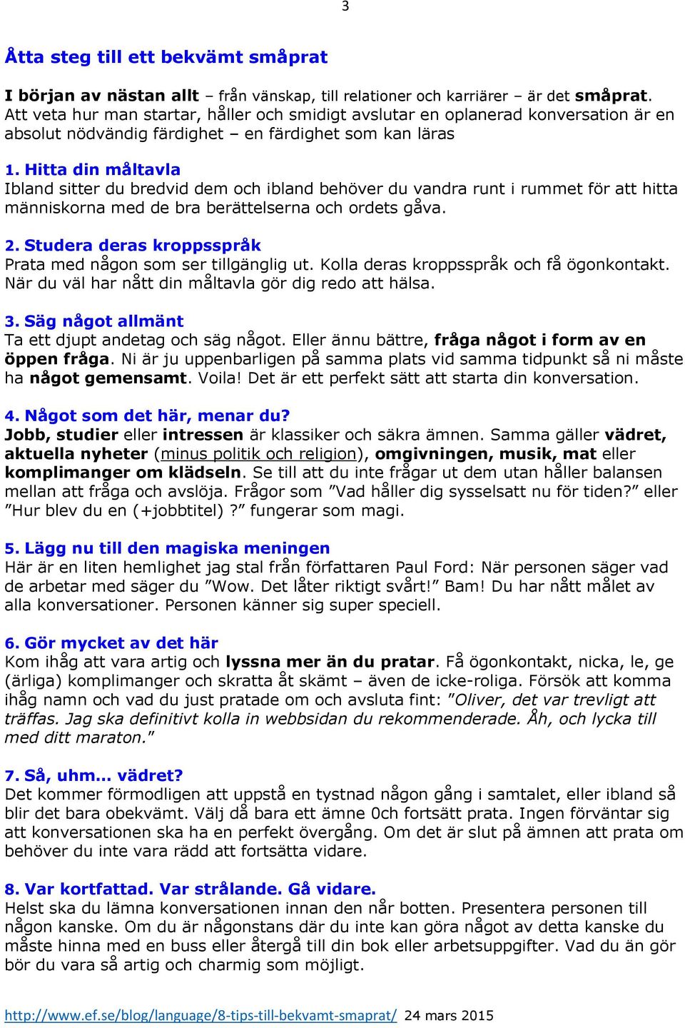 Hitta din måltavla Ibland sitter du bredvid dem och ibland behöver du vandra runt i rummet för att hitta människorna med de bra berättelserna och ordets gåva. 2.
