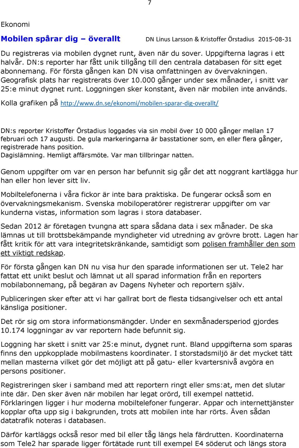 000 gånger under sex månader, i snitt var 25:e minut dygnet runt. Loggningen sker konstant, även när mobilen inte används. Kolla grafiken på http://www.dn.