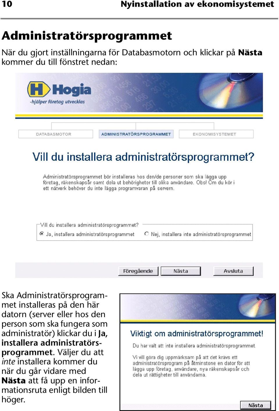 eller hos den person som ska fungera som administratör) klickar du i Ja, installera administratörsprogrammet.