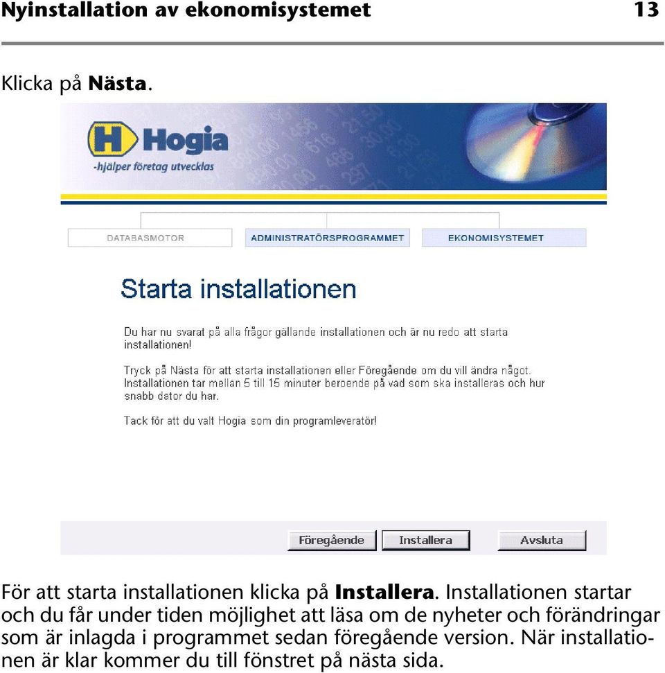 Installationen startar och du får under tiden möjlighet att läsa om de nyheter