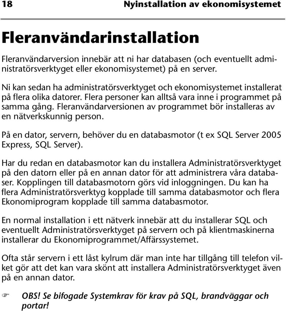 Fleranvändarversionen av programmet bör installeras av en nätverkskunnig person. På en dator, servern, behöver du en databasmotor (t ex SQL Server 2005 Express, SQL Server).