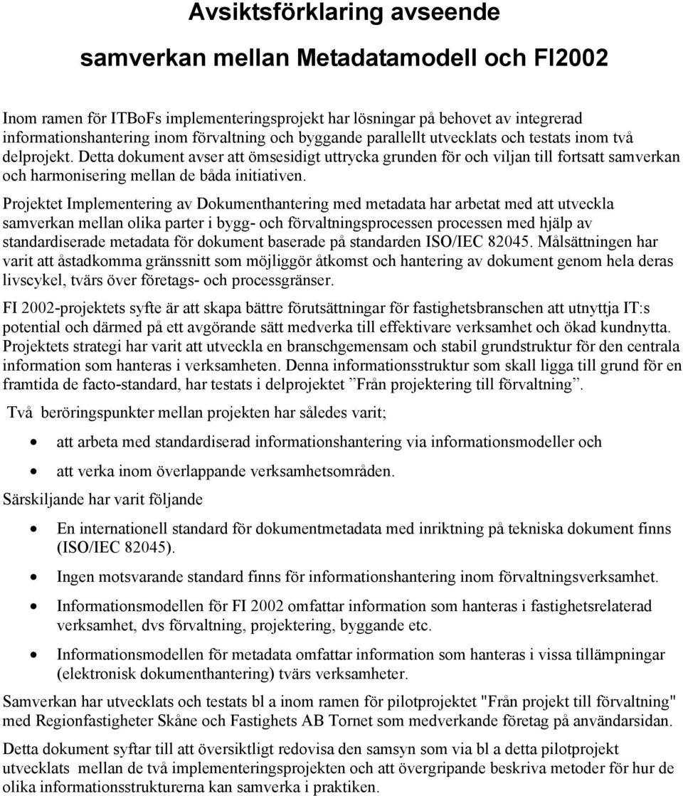 Detta dokument avser att ömsesidigt uttrycka grunden för och viljan till fortsatt samverkan och harmonisering mellan de båda initiativen.