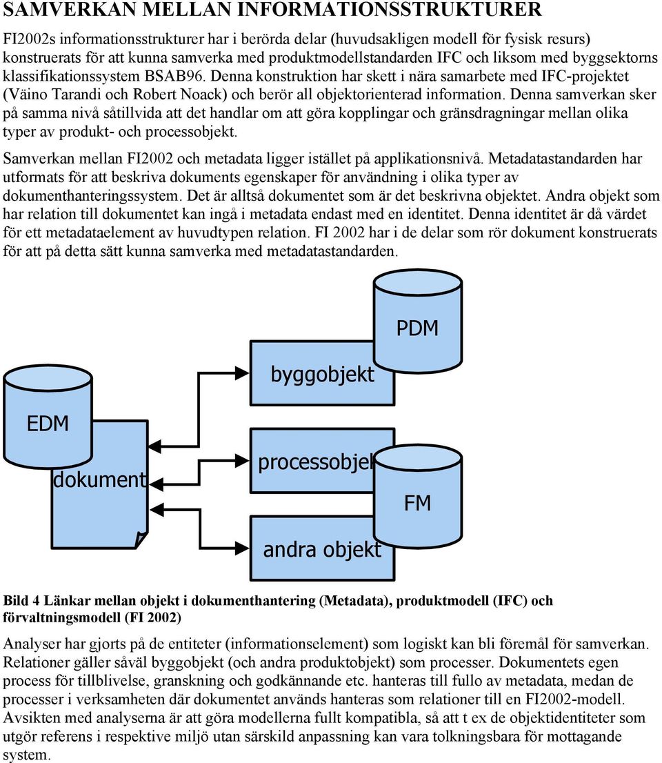 Denna samverkan sker på samma nivå såtillvida att det handlar om att göra kopplingar och gränsdragningar mellan olika typer av produkt- och processobjekt.