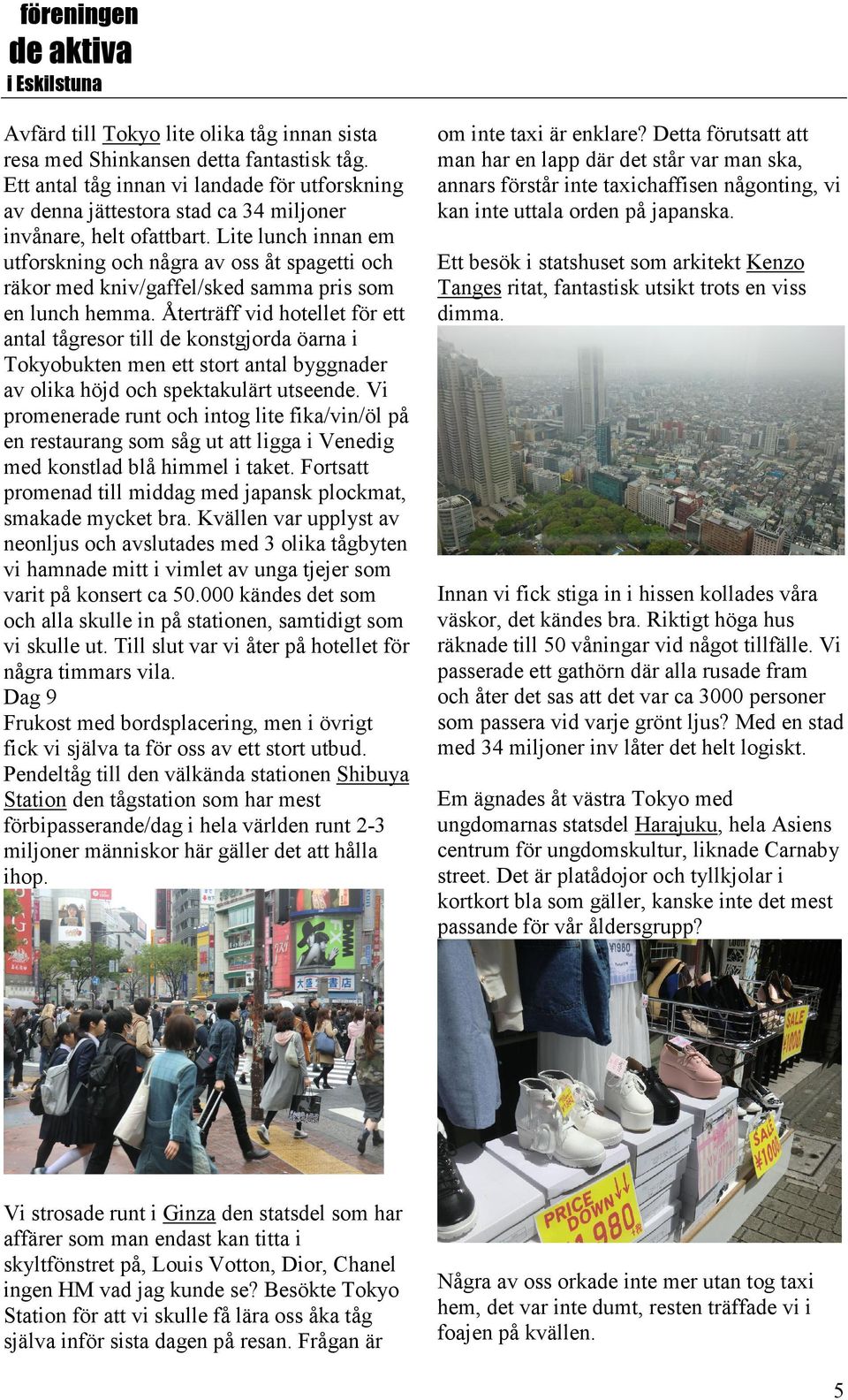 Återträff vid hotellet för ett antal tågresor till de konstgjorda öarna i Tokyobukten men ett stort antal byggnader av olika höjd och spektakulärt utseende.
