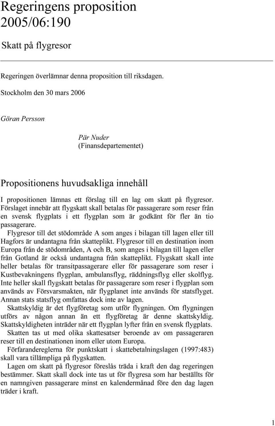 Förslaget innebär att flygskatt skall betalas för passagerare som reser från en svensk flygplats i ett flygplan som är godkänt för fler än tio passagerare.