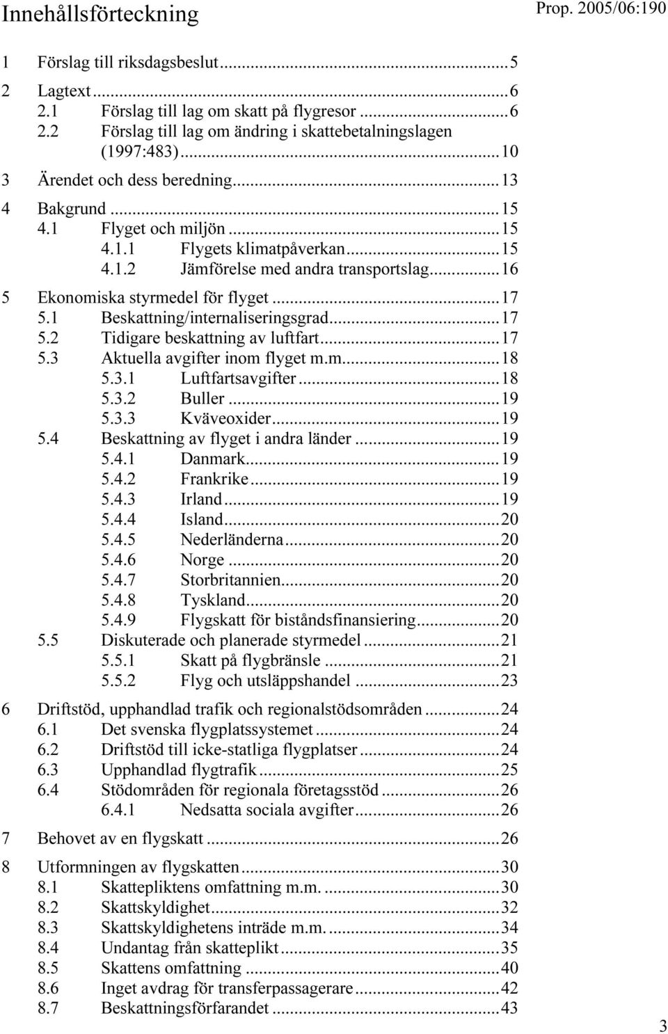 ..17 5.1 Beskattning/internaliseringsgrad...17 5.2 Tidigare beskattning av luftfart...17 5.3 Aktuella avgifter inom flyget m.m...18 5.3.1 Luftfartsavgifter...18 5.3.2 Buller...19 5.3.3 Kväveoxider.