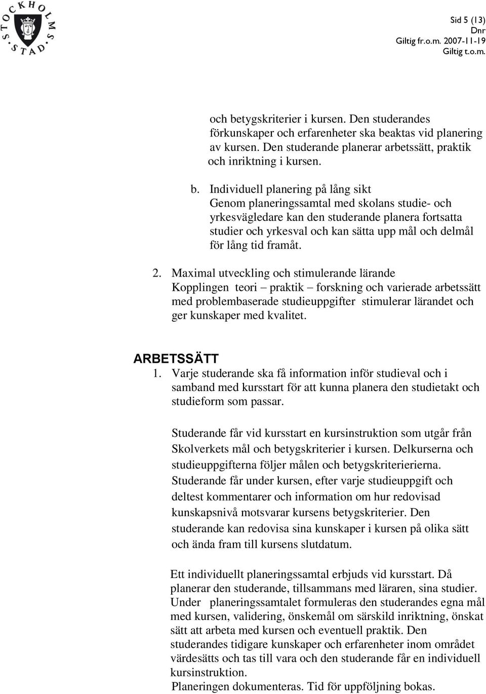 aktas vid planering av kursen. Den studerande planerar arbetssätt, praktik och inriktning i kursen. b.