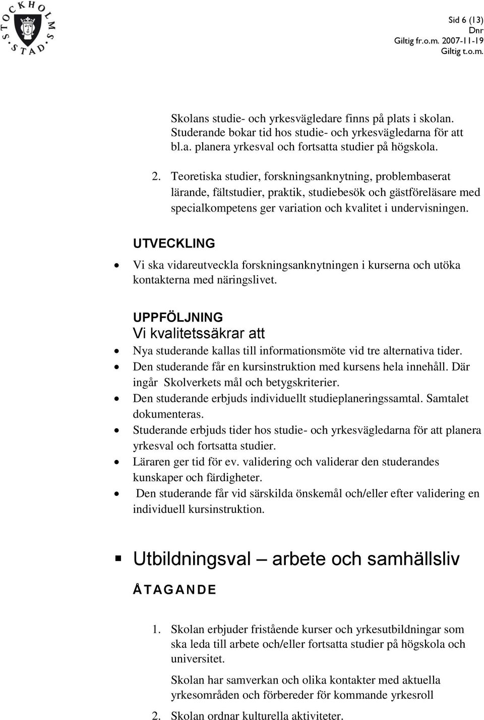 UTVECKLING Vi ska vidareutveckla forskningsanknytningen i kurserna och utöka kontakterna med näringslivet. Nya studerande kallas till informationsmöte vid tre alternativa tider.