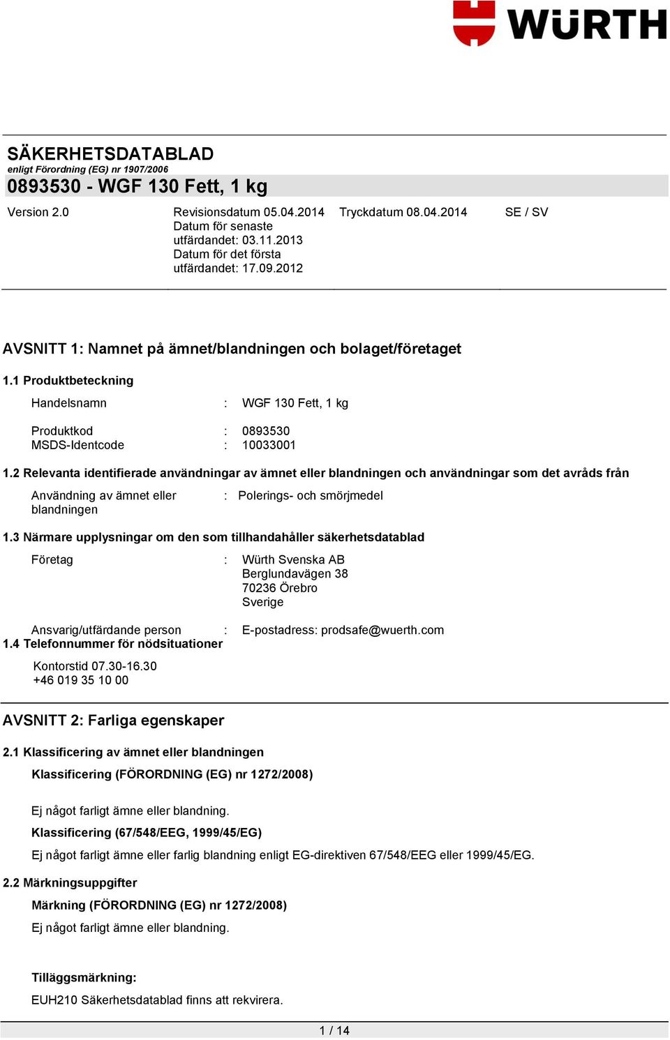 3 Närmare upplysningar om den som tillhandahåller säkerhetsdatablad Företag : Würth Svenska AB Berglundavägen 38 70236 Örebro Sverige Ansvarig/utfärdande person : E-postadress: prodsafe@wuerth.com 1.