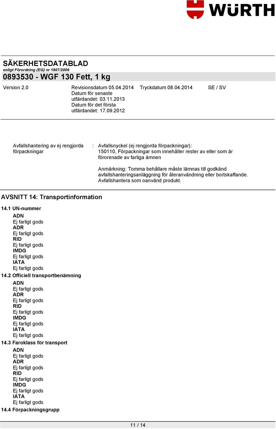 återanvändning eller bortskaffande. Avfallshantera som oanvänd produkt. AVSNITT 14: Transportinformation 14.