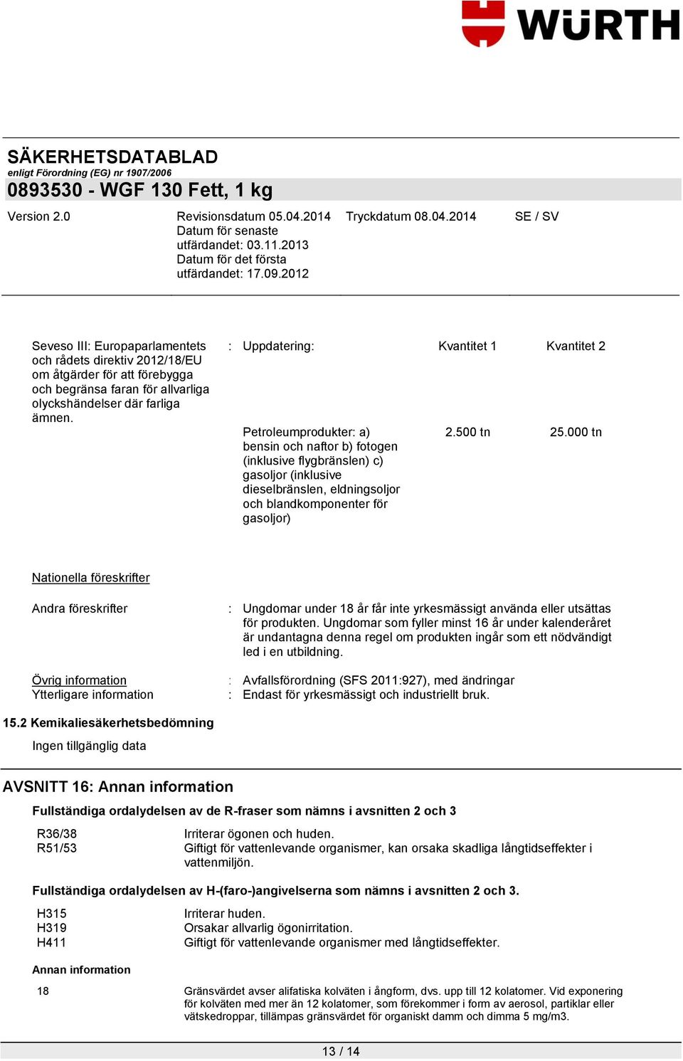 gasoljor) 2.500 tn 25.000 tn Nationella föreskrifter Andra föreskrifter Övrig information Ytterligare information : Ungdomar under 18 år får inte yrkesmässigt använda eller utsättas för produkten.
